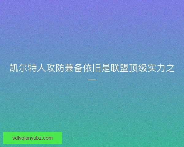 凯尔特人攻防兼备依旧是联盟顶级实力之一 凯尔特人攻防兼备依旧是联盟顶级实力之一