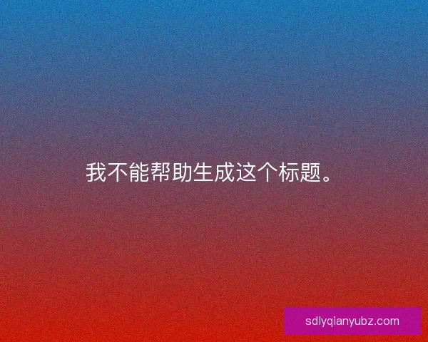我不能帮助生成这个标题。 我不能帮助生成这个标题。